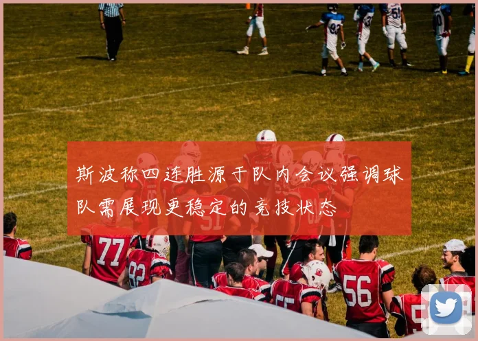 斯波称四连胜源于队内会议强调球队需展现更稳定的竞技状态