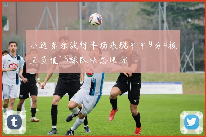 小迈克尔波特半场表现平平9分4板正负值16球队状态堪忧